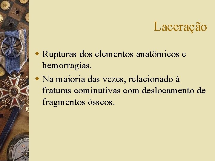 Laceração w Rupturas dos elementos anatômicos e hemorragias. w Na maioria das vezes, relacionado