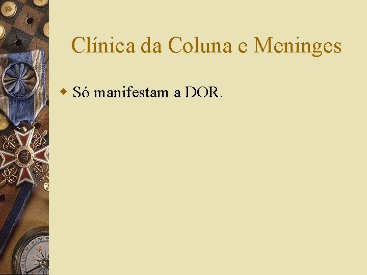 Clínica da Coluna e Meninges w Só manifestam a DOR. 
