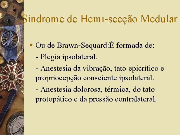Síndrome de Hemi-secção Medular w Ou de Brawn-Sequard: É formada de: - Plegia ipsolateral.
