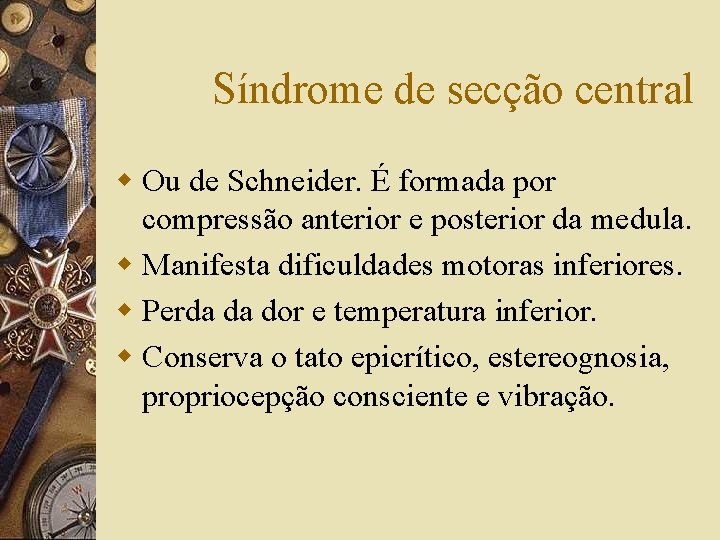 Síndrome de secção central w Ou de Schneider. É formada por compressão anterior e