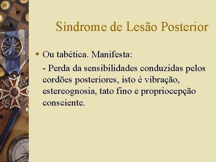 Síndrome de Lesão Posterior w Ou tabética. Manifesta: - Perda da sensibilidades conduzidas pelos