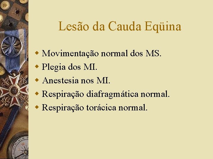 Lesão da Cauda Eqüina w Movimentação normal dos MS. w Plegia dos MI. w