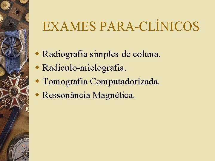 EXAMES PARA-CLÍNICOS w Radiografia simples de coluna. w Radiculo-mielografia. w Tomografia Computadorizada. w Ressonância