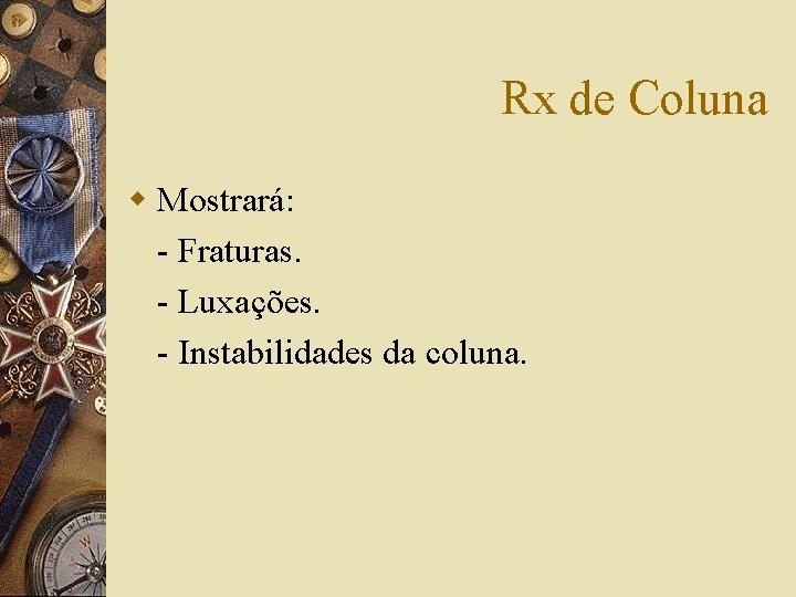 Rx de Coluna w Mostrará: - Fraturas. - Luxações. - Instabilidades da coluna. 