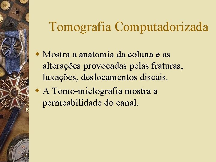 Tomografia Computadorizada w Mostra a anatomia da coluna e as alterações provocadas pelas fraturas,