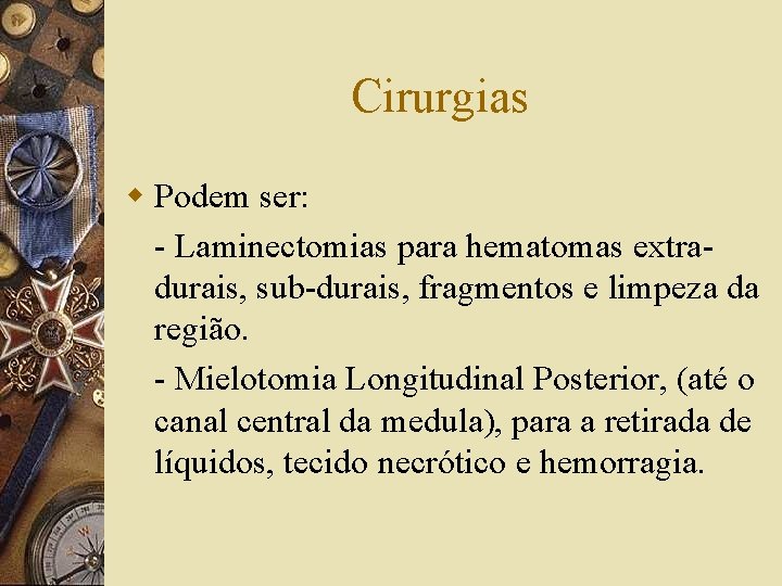 Cirurgias w Podem ser: - Laminectomias para hematomas extradurais, sub-durais, fragmentos e limpeza da