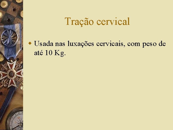 Tração cervical w Usada nas luxações cervicais, com peso de até 10 Kg. 