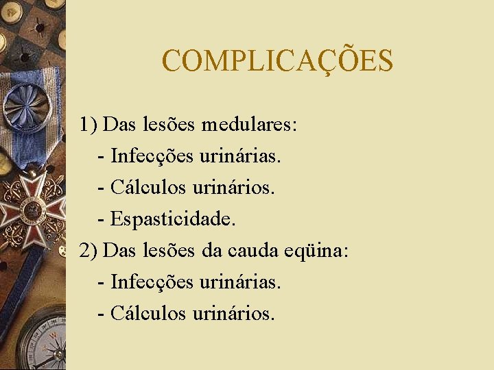 COMPLICAÇÕES 1) Das lesões medulares: - Infecções urinárias. - Cálculos urinários. - Espasticidade. 2)