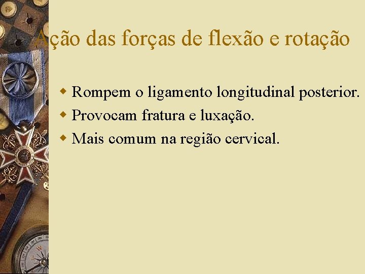 Ação das forças de flexão e rotação w Rompem o ligamento longitudinal posterior. w