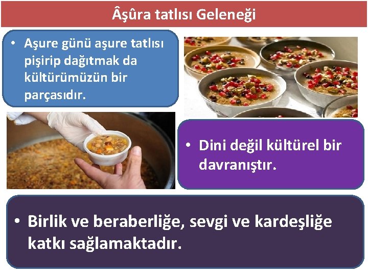  şûra tatlısı Geleneği • Aşure günü aşure tatlısı pişirip dağıtmak da kültürümüzün bir