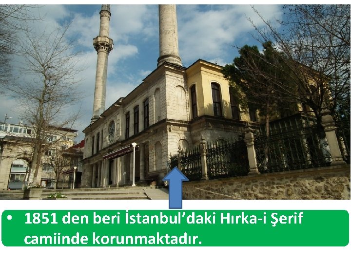  • 1851 den beri İstanbul’daki Hırka-i Şerif camiinde korunmaktadır. 