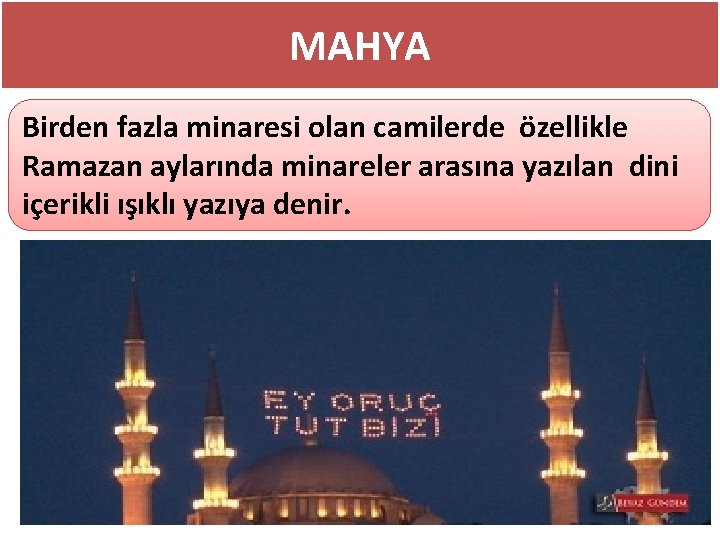 MAHYA Birden fazla minaresi olan camilerde özellikle Ramazan aylarında minareler arasına yazılan dini içerikli