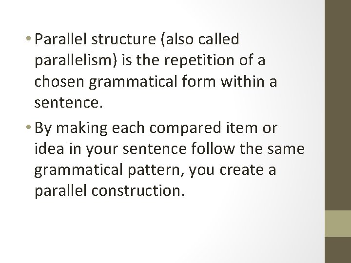  • Parallel structure (also called parallelism) is the repetition of a chosen grammatical