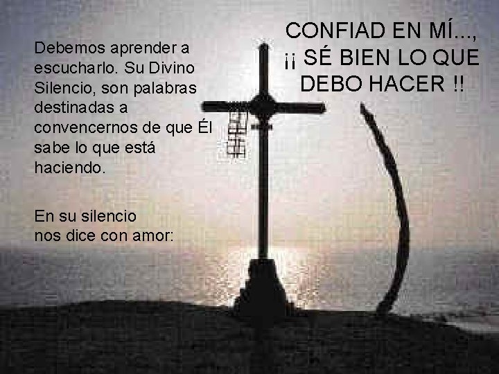 Debemos aprender a escucharlo. Su Divino Silencio, son palabras destinadas a convencernos de que Debemos aprender a escucharlo. Su Divino Silencio, son palabras destinadas a convencernos de que