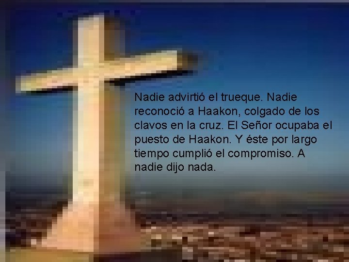 Nadie advirtió el trueque. Nadie reconoció a Haakon, colgado de los clavos en la Nadie advirtió el trueque. Nadie reconoció a Haakon, colgado de los clavos en la