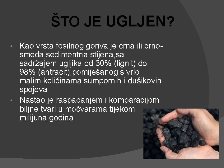 ŠTO JE UGLJEN? Kao vrsta fosilnog goriva je crna ili crnosmeđa, sedimentna stijena, sa