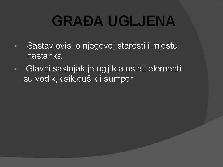 GRAĐA UGLJENA Sastav ovisi o njegovoj starosti i mjestu nastanka • Glavni sastojak je