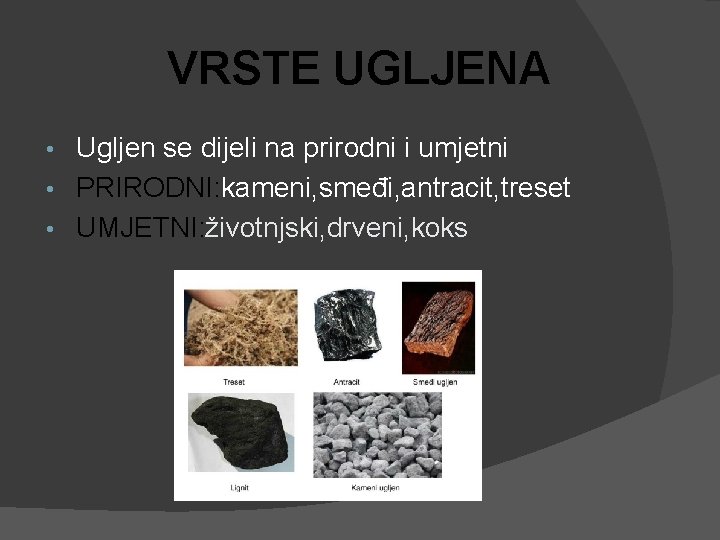 VRSTE UGLJENA Ugljen se dijeli na prirodni i umjetni • PRIRODNI: kameni, smeđi, antracit,