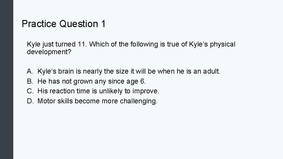 Practice Question 1 Kyle just turned 11. Which of the following is true of