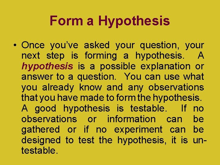 Form a Hypothesis • Once you’ve asked your question, your next step is forming