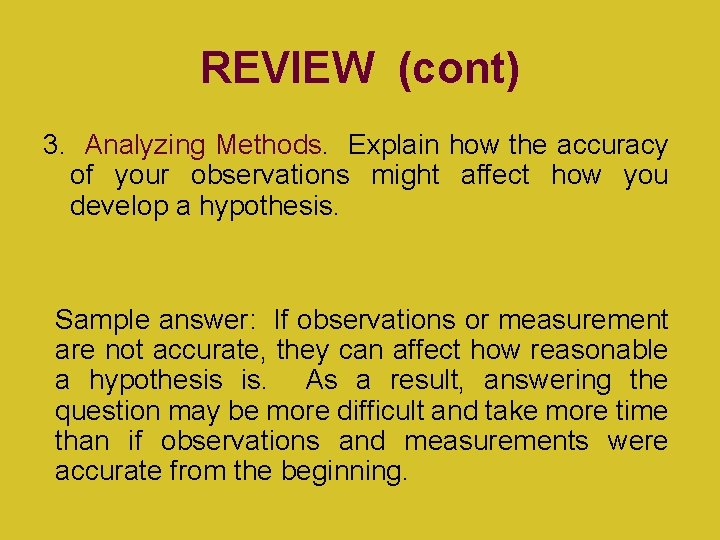 REVIEW (cont) 3. Analyzing Methods. Explain how the accuracy of your observations might affect