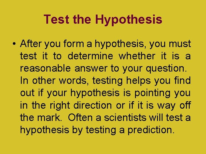 Test the Hypothesis • After you form a hypothesis, you must test it to