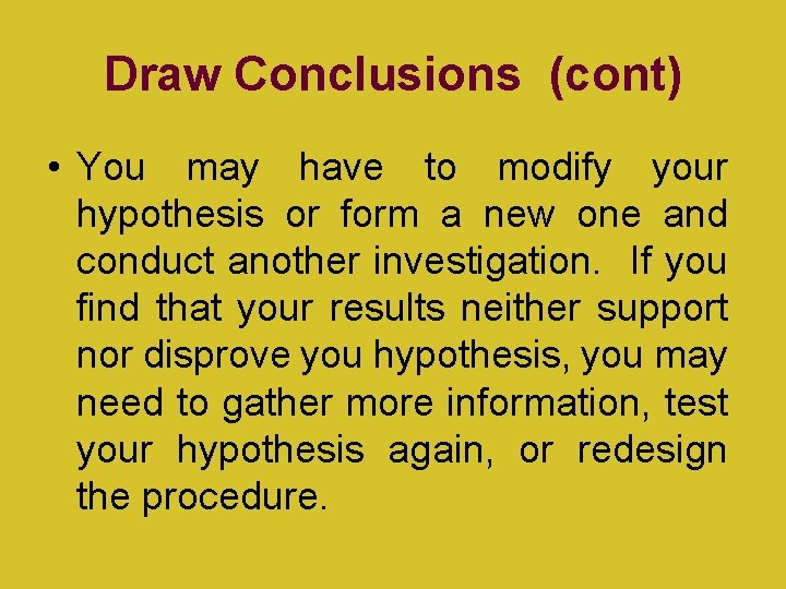 Draw Conclusions (cont) • You may have to modify your hypothesis or form a