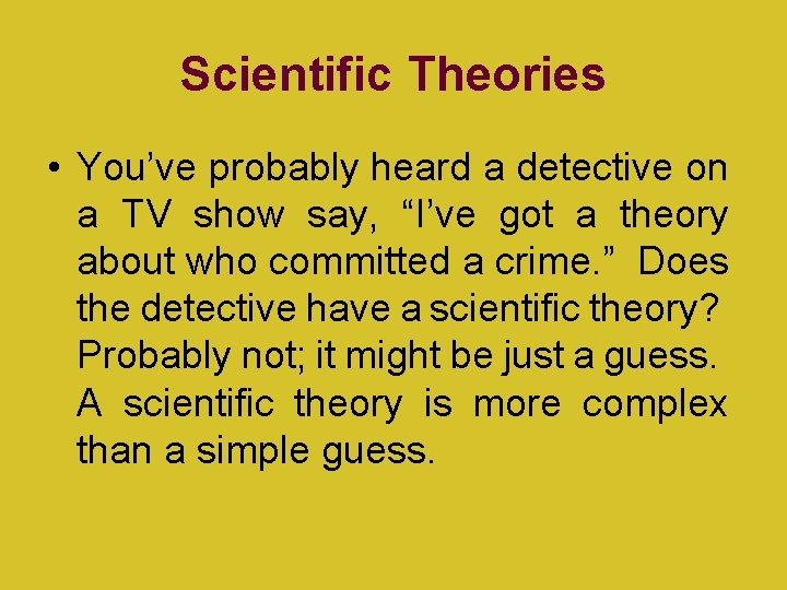 Scientific Theories • You’ve probably heard a detective on a TV show say, “I’ve