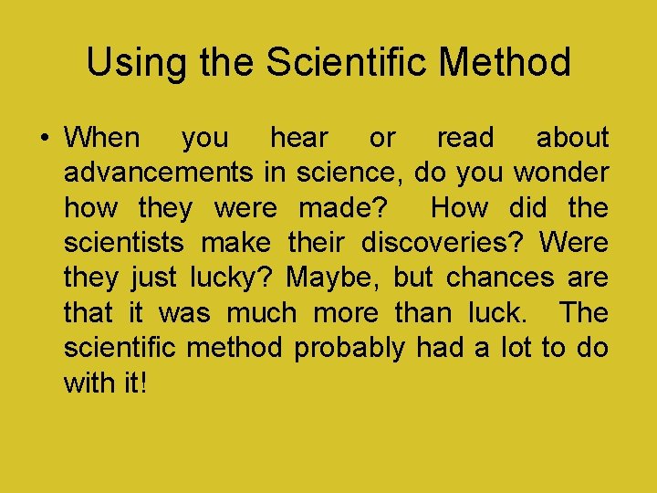 Using the Scientific Method • When you hear or read about advancements in science,