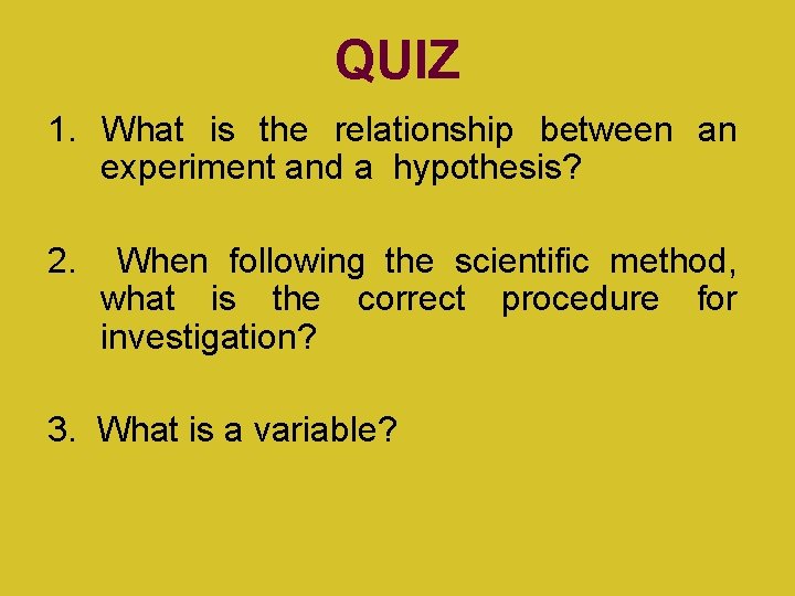 QUIZ 1. What is the relationship between an experiment and a hypothesis? 2. When