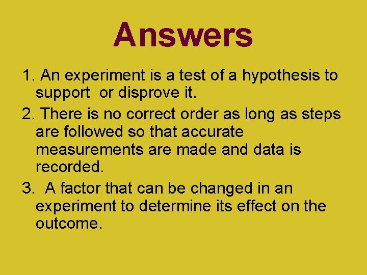 Answers 1. An experiment is a test of a hypothesis to support or disprove
