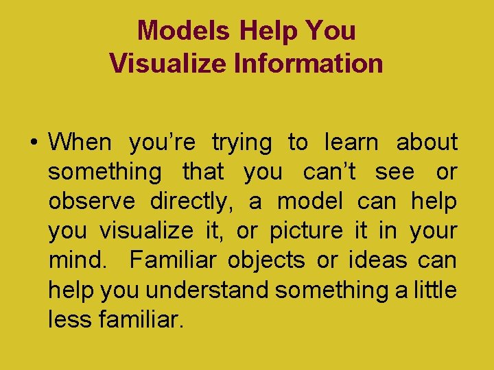 Models Help You Visualize Information • When you’re trying to learn about something that