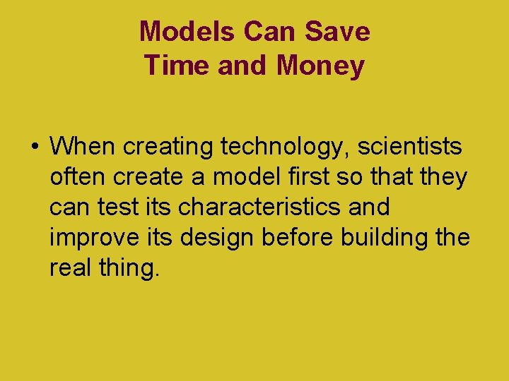 Models Can Save Time and Money • When creating technology, scientists often create a