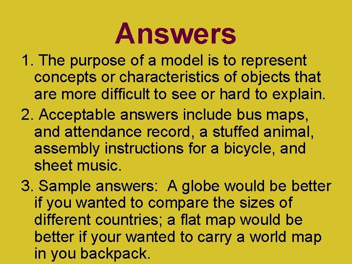 Answers 1. The purpose of a model is to represent concepts or characteristics of