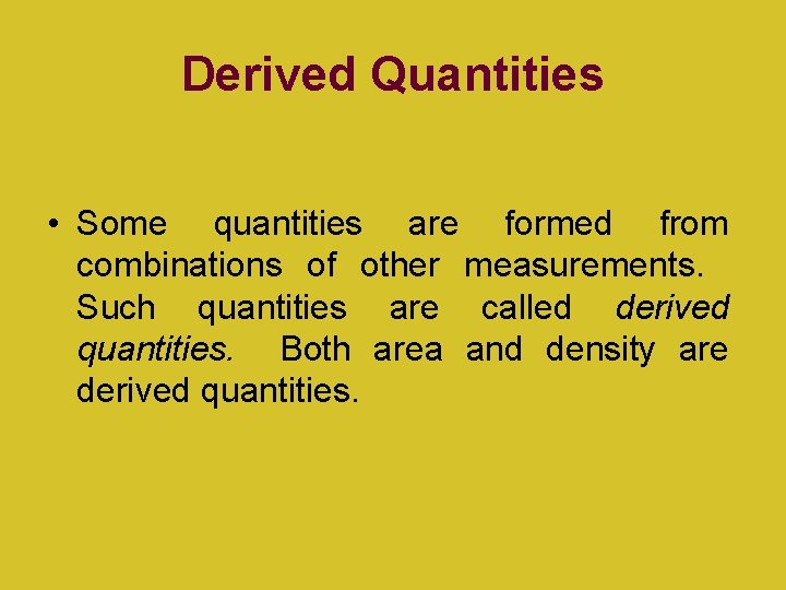 Derived Quantities • Some quantities are formed from combinations of other measurements. Such quantities