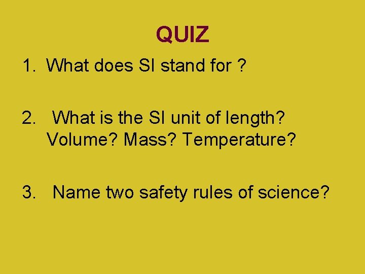 QUIZ 1. What does SI stand for ? 2. What is the SI unit