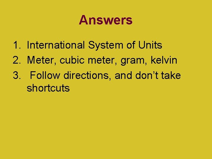 Answers 1. International System of Units 2. Meter, cubic meter, gram, kelvin 3. Follow