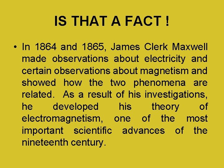 IS THAT A FACT ! • In 1864 and 1865, James Clerk Maxwell made