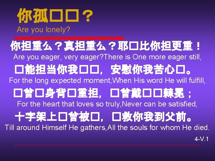 你孤��？ Are you lonely? 你担重么？真担重么？耶�比你担更重！ Are you eager, very eager? There is One more