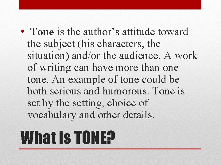  • Tone is the author’s attitude toward the subject (his characters, the situation)