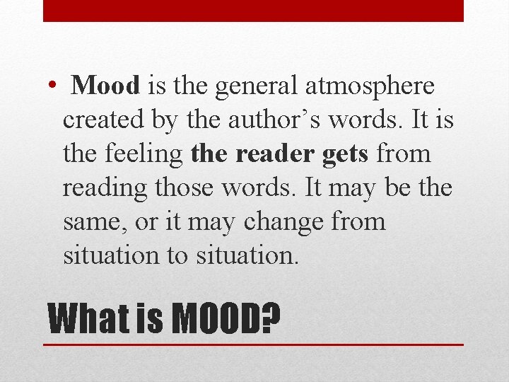  • Mood is the general atmosphere created by the author’s words. It is