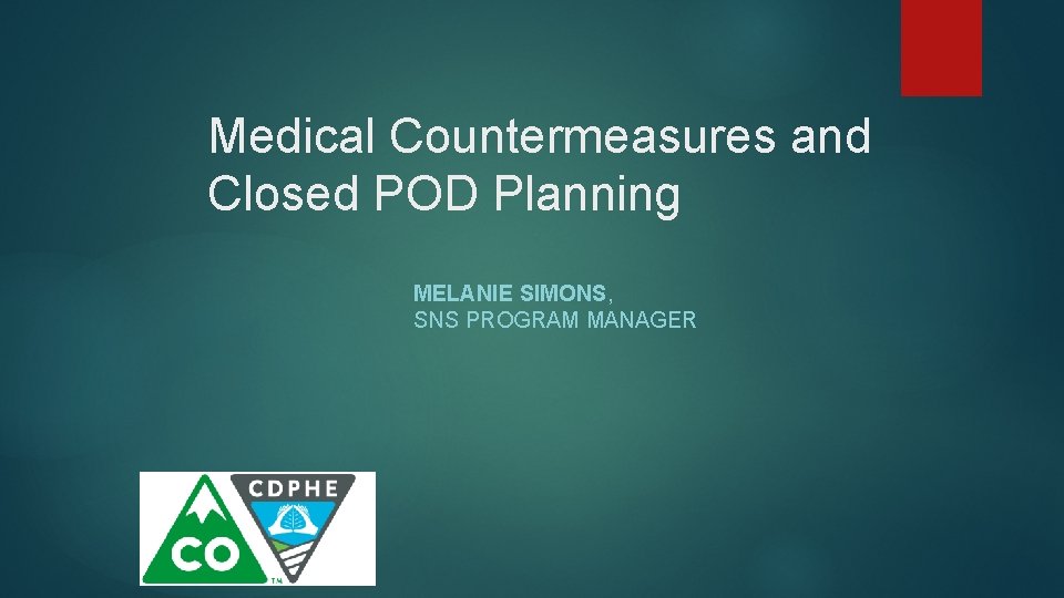 Medical Countermeasures and Closed POD Planning MELANIE SIMONS, SNS PROGRAM MANAGER 