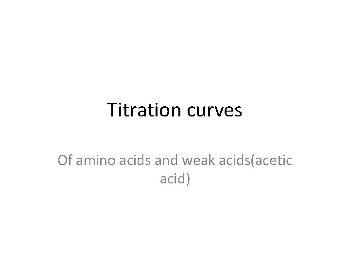 Titration curves Of amino acids and weak acids(acetic acid) 