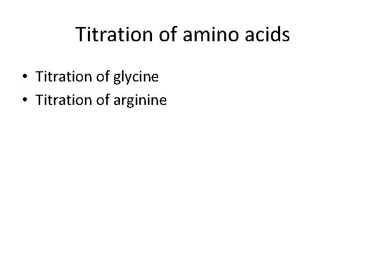 Titration of amino acids • Titration of glycine • Titration of arginine 