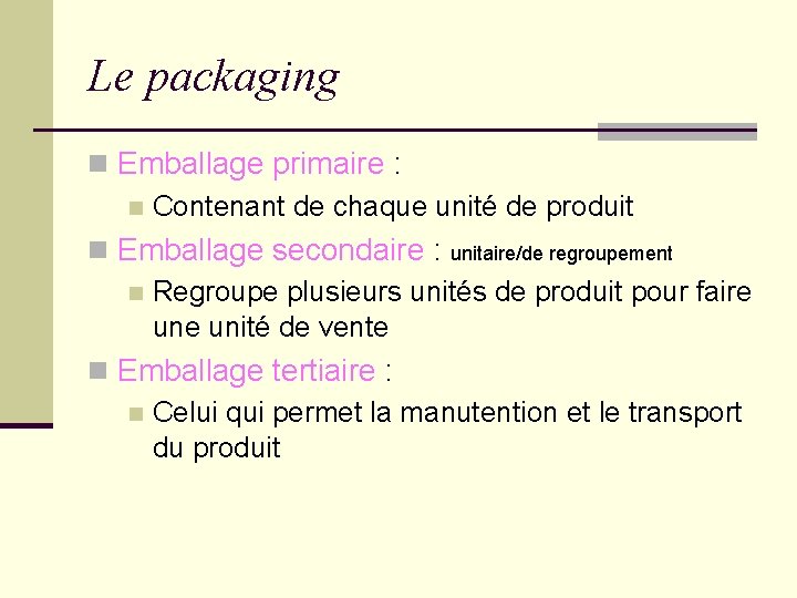 Le packaging n Emballage primaire : n Contenant de chaque unité de produit n Le packaging n Emballage primaire : n Contenant de chaque unité de produit n