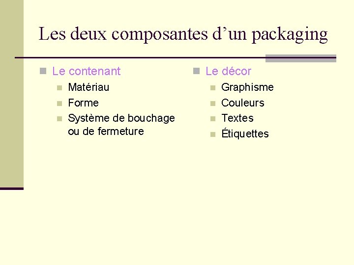 Les deux composantes d’un packaging n Le contenant n Matériau n Forme n Système Les deux composantes d’un packaging n Le contenant n Matériau n Forme n Système