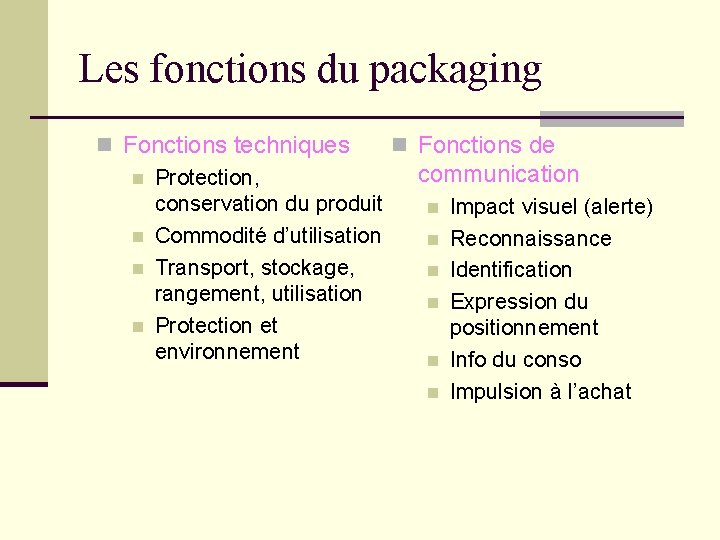 Les fonctions du packaging n Fonctions techniques n Fonctions de communication n Protection, conservation Les fonctions du packaging n Fonctions techniques n Fonctions de communication n Protection, conservation