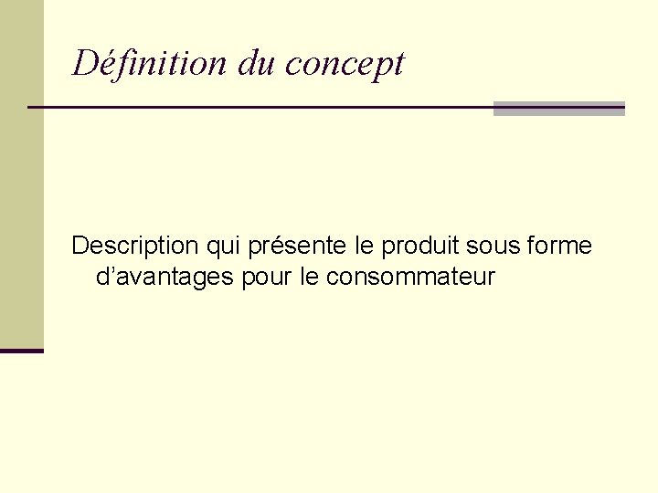 Définition du concept Description qui présente le produit sous forme d’avantages pour le consommateur Définition du concept Description qui présente le produit sous forme d’avantages pour le consommateur