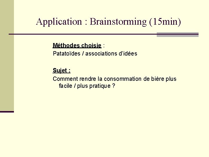 Application : Brainstorming (15 min) Méthodes choisie : Patatoïdes / associations d’idées Sujet : Application : Brainstorming (15 min) Méthodes choisie : Patatoïdes / associations d’idées Sujet :