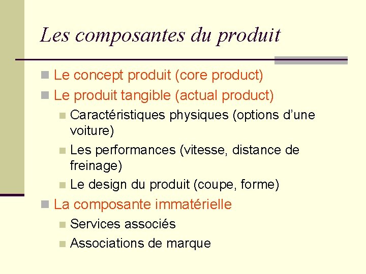 Les composantes du produit n Le concept produit (core product) n Le produit tangible Les composantes du produit n Le concept produit (core product) n Le produit tangible